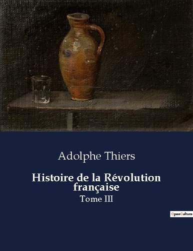 Adolphe Thiers - Les classiques de la littérature  : Histoire de la Révolution française - Tome III.