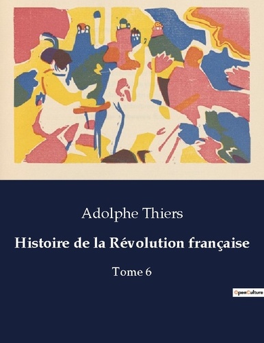 Adolphe Thiers - Les classiques de la littérature  : Histoire de la Révolution française - Tome 6.