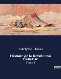 Adolphe Thiers - Les classiques de la littérature  : Histoire de la Révolution française - Tome 8.