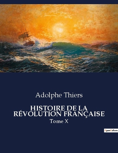 Adolphe Thiers - Les classiques de la littérature  : HISTOIRE DE LA RÉVOLUTION FRANÇAISE - Tome X.