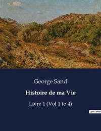 George Sand - Les classiques de la littérature  : Histoire de ma Vie - Livre 1 (Vol 1 to 4).