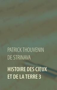 Patrick Thouvenin de Strinava - Histoire des Cieux et de la Terre - Tome 3.