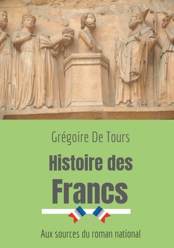 Histoire des Francs. Aux sources du roman national