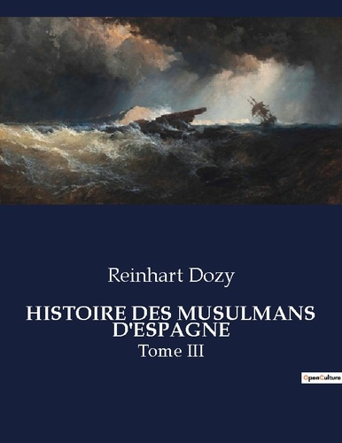 Reinhart Dozy - Les classiques de la littérature  : Histoire des musulmans d'espagne - Tome III.