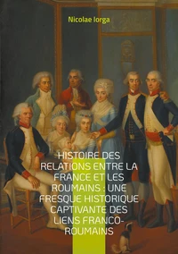 Histoire des relations entre la France et les Roumains : Une fresque historique captivante des liens franco-roumains