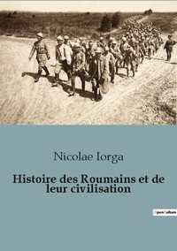 Nicolae Iorga - Sociologie et Anthropologie  : Histoire des roumains et de leur civilisation.