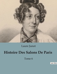 Laure Junot - Histoire Des Salons De Paris - Tome 6.