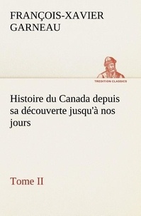 F.-x. (françois-xavier) Garneau - Histoire du Canada depuis sa découverte jusqu'à nos jours. Tome II.