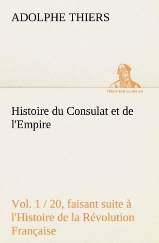 Adolphe Thiers - Histoire du Consulat et de l'Empire - (Vol. 1 / 20) faisant suite à l'Histoire de la Révolution Française.