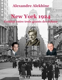 Alexandre Alekhine - Histoire du jeu d'échecs - New York 1924 : combat entre trois géants des échecs.