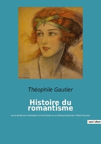 Théophile Gautier - Les classiques de la littérature  : Histoire du romantisme - suivie de Notices romantiques et d'une Étude sur la Littérature générale / Poésie française.