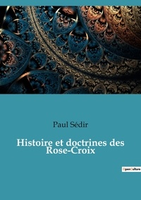 Paul Sédir - Histoire et doctrines des Rose-Croix.