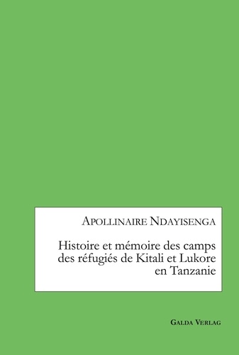 Apollinaire Ndayisenga - Histoire et mémoire des camps des réfugiés de Kitali et Lukore en Tanzanie.