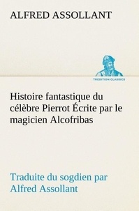 Alfred Assollant - Histoire fantastique du célèbre Pierrot Écrite par le magicien Alcofribas; traduite du sogdien par Alfred Assollant.