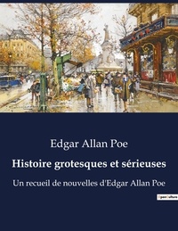 Edgar Allan Poe - Histoire grotesques et sérieuses - Un recueil de nouvelles d'Edgar Allan Poe.