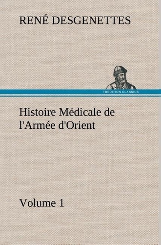 R. (rené) Desgenettes - Histoire Médicale de l'Armée d'Orient Volume 1.