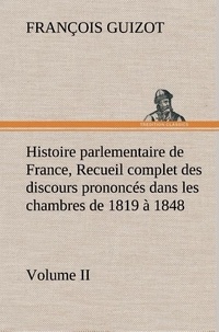 M. (françois) Guizot - Histoire parlementaire de France, Volume II. Recueil complet des discours prononcés dans les chambres de 1819 à 1848.