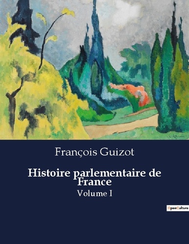 François Guizot - Les classiques de la littérature  : Histoire parlementaire de France - Volume I.