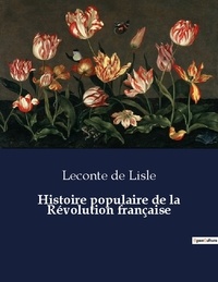 Lisle leconte De - Les classiques de la littérature  : Histoire populaire de la Révolution française - ..