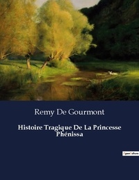 Gourmont remy De - Les classiques de la littérature  : Histoire Tragique De La Princesse Phénissa - ..