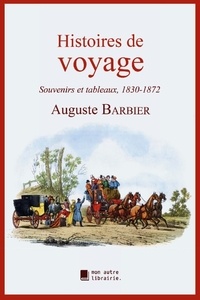 Auguste Barbier - Histoires de voyage - Souvenirs et tableaux, 1830-1872.