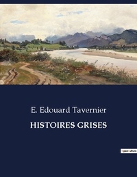 E. edouard Tavernier - Les classiques de la littérature  : Histoires grises - ..