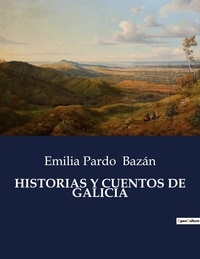 Emilia Pardo Bazán - Littérature d'Espagne du Siècle d'or à aujourd'hui  : Historias y cuentos de galicia - ..