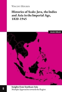 Vincent Houben - Insights from Southeast Asia. Multiple Approaches  : Histories of Scale: Java, the Indies and Asia in the Imperial Age, 1820-1945.