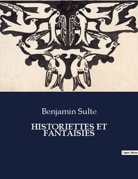 Benjamin Sulte - Les classiques de la littérature  : Historiettes et fantaisies - ..