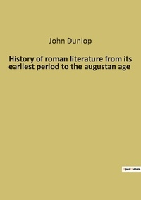 John Dunlop - History of roman literature from its earliest period to the augustan age.