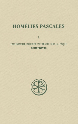  Hippolyte - Homélies pascales - Tome 1, Une homélie inspirée du traité de la Pâque d'Hippolyte.