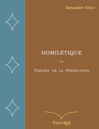 Alexandre Vinet - Homilétique - Ou Théorie de la Prédication.