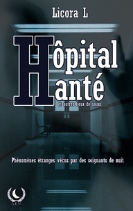 Licora L. - Hôpital Hanté - Phénomènes paranormaux vécus par des soignants de nuit.