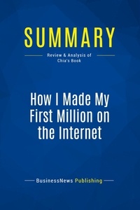  BusinessNews Publishing - How I Made My First Million on the Internet - Review and Analysis of Chia's Book.