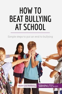  50Minutes - Health &amp; Wellbeing  : How to Beat Bullying at School - Simple steps to put an end to bullying.