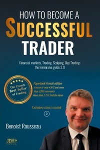 Benoist Rousseau - How to become a successful trader - Financial Markets, Trading, Scalping, Day Trading: the immersive guide 2.0 - The French best seller of trading.