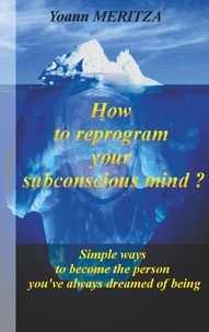 Yoann Meritza - How to reprogram your subconscious mind ? - Simple ways to become the person you've always dreamed of being.
