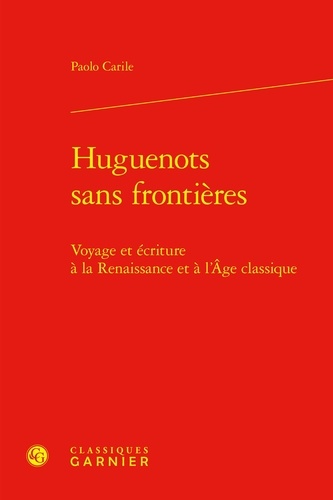 Huguenots sans frontières. Voyage et écriture à la Renaissance et à l'Age classique