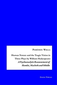 Paméssou Walla - Human Nature and the Tragic Vision in Three Plays by William Shakespeare: A Psychoanalytic Reassessment of Hamlet, Machbeth and Othello.