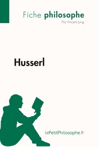 Vincent Jung et  Lepetitphilosophe - Philosophe  : Husserl (Fiche philosophe) - Comprendre la philosophie avec lePetitPhilosophe.fr.
