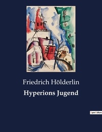 Friedrich Hölderlin - Hyperions Jugend.