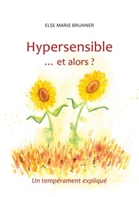 Else Marie Bruhner - Hypersensible et alors ? - Un tempérament expliqué.