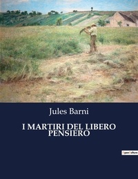 Jules Barni - Classici della Letteratura Italiana  : I martiri del libero pensiero - 257.