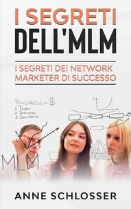Anne Schlosser - I Segreti dell'MLM - I Segreti dei Network Marketer di Successo.