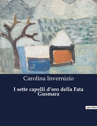 Carolina Invernizio - Classici della Letteratura Italiana  : I sette capelli d'oro della Fata Gusmara - 6224.