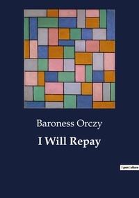 Baroness Orczy - I Will Repay.