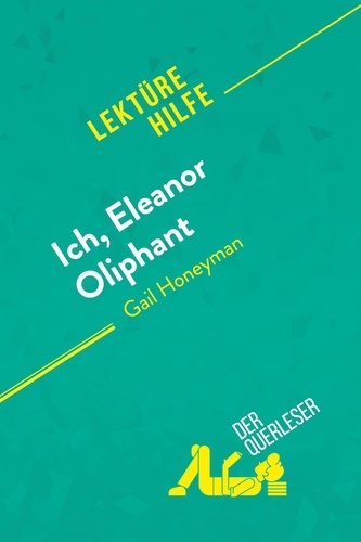 Querleser Der - Lektürehilfe  : Ich, Eleanor Oliphant von Gail Honeyman (Lektürehilfe) - Detaillierte Zusammenfassung, Personenanalyse und Interpretation.