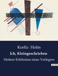 Korfiz Holm - Ich, Kleingeschrieben - Heitere Erlebnisse eines Verlegers.