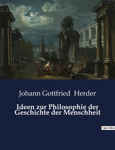 Johann Gottfried Herder - Ideen zur Philosophie der Geschichte der Menschheit.