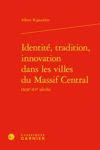 Identité, tradition, innovation dans les villes du Massif Central (XIIIe-XVe siècle)